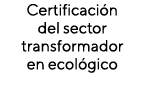 Certificación del sector transformador en ecológico