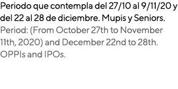 Periodo que contempla del 27 10 al 9 11 20 y del 22 al 28 de diciembre  Mupis y Seniors  Period: (From October 27th t   