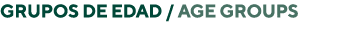 GRUPOS DE EDAD   Age Groups