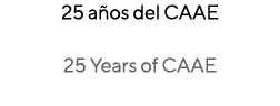 25 años del CAAE  25 Years of CAAE