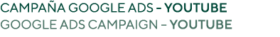 Campaña Google Ads - Youtube Google Ads campaign   Youtube
