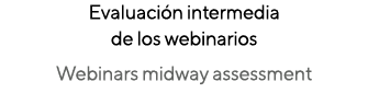 Evaluación intermedia de los webinarios Webinars midway assessment