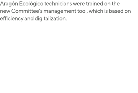 Aragón Ecológico technicians were trained on the new Committee s management tool, which is based on efficiency and di   