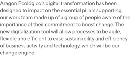 Aragón Ecológico s digital transformation has been designed to impact on the essential pillars supporting our work te   