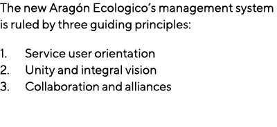 The new Aragón Ecologico s management system is ruled by three guiding principles: Service user orientation Unity and   