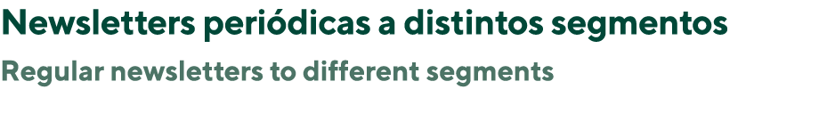 Newsletters periódicas a distintos segmentos Regular newsletters to different segments 
