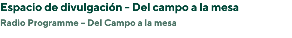 Espacio de divulgación - Del campo a la mesa Radio Programme   Del Campo a la mesa
