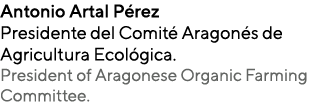 Antonio Artal Pérez Presidente del Comité Aragonés de Agricultura Ecológica  President of Aragonese Organic Farming C   