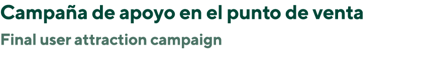 Campaña de apoyo en el punto de venta Final user attraction campaign 