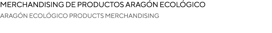 Merchandising de productos Aragón Ecológico ARAGÓN ECOLÓGICO PRODUCTS MERCHANDISING