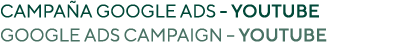 Campaña Google Ads - Youtube Google Ads campaign   Youtube
