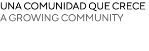 UNA COMUNIDAD QUE CRECE A GROWING COMMUNITY