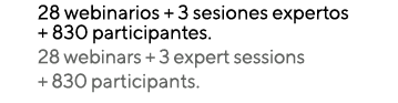 28 webinarios + 3 sesiones expertos + 830 participantes  28 webinars + 3 expert sessions + 830 participants 