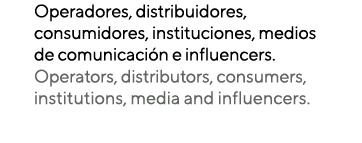 Operadores, distribuidores, consumidores, instituciones, medios de comunicación e influencers  Operators, distributor   