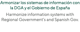 Armonizar los sistemas de información con la DGA y el Gobierno de España Harmonize information systems with  Regional   