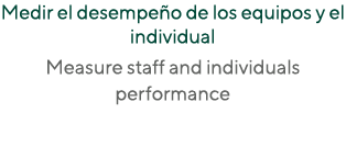 Medir el desempeño de los equipos y el individual Measure staff and individuals performance