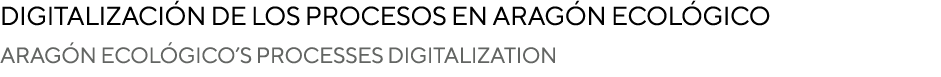 Digitalización de los procesos en Aragón Ecológico aragón ecológico S PROCESSES DIGITALIZATION 