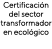 Certificación del sector transformador en ecológico