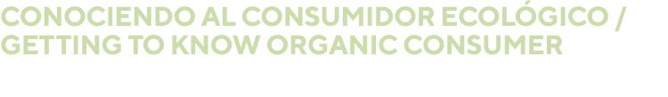 CONOCIENDO AL CONSUMIDOR ECOLÓGICO   GETTING TO KNOW ORGANIC CONSUMER