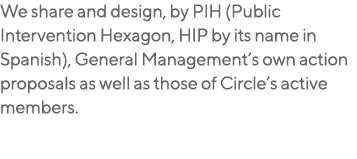 We share and design, by PIH (Public Intervention Hexagon, HIP by its name in Spanish), General Management s own actio   