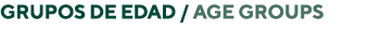 GRUPOS DE EDAD   Age Groups