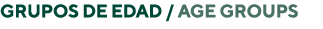 GRUPOS DE EDAD   Age Groups
