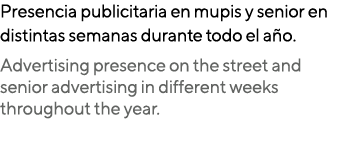 Presencia publicitaria en mupis y senior en distintas semanas durante todo el a o. Advertising presence on the street...