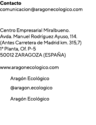 Contacto comunicacion@aragonecologico.com Centro Empresarial Miralbueno. Avda. Manuel Rodr guez Ayuso, 114. (Antes Ca...