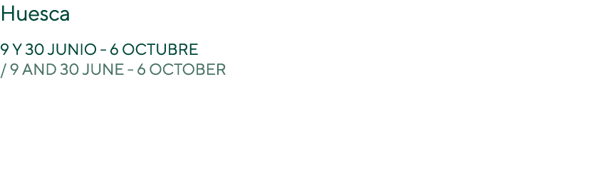 Huesca 9 y 30 junio 6 octubre / 9 AND 30 JUNE 6 OCTOBER