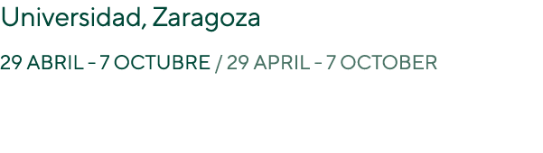 Universidad, Zaragoza 29 abril 7 octubre / 29 APRIL 7 OCTOBER