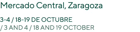 Mercado Central, Zaragoza 3 4 / 18 19 DE OCTUBRE / 3 AND 4 / 18 AND 19 OCTOBER