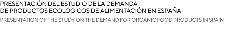 PRESENTACI N DEL ESTUDIO DE LA DEMANDA DE PRODUCTOS ECOL GICOS DE ALIMENTACI N EN ESPA A PRESENTATION OF THE STUDY ON...