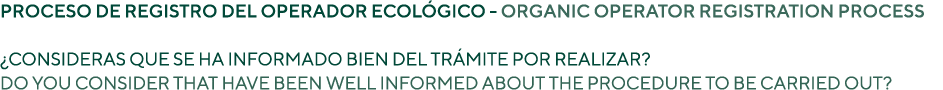 Proceso de registro del operador ecol gico ORGANIC OPERATOR REGISTRATION PROCESS ¿CONSIDERAS QUE SE HA INFORMADO BIEN...