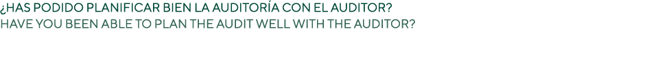 ¿HAS PODIDO PLANIFICAR BIEN LA AUDITOR A CON EL AUDITOR? HAVE YOU BEEN ABLE TO PLAN THE AUDIT WELL WITH THE AUDITOR?