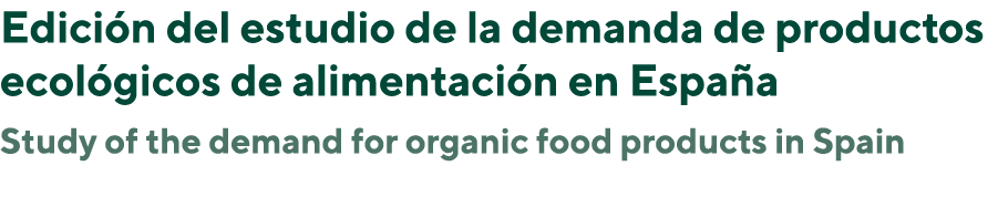 Edici n del estudio de la demanda de productos ecol gicos de alimentaci n en Espa a Study of the demand for organic f...