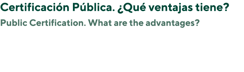 Certificaci n P blica. ¿Qu ventajas tiene? Public Certification. What are the advantages? 