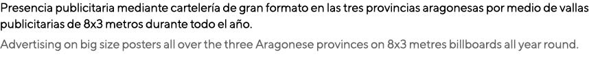 Presencia publicitaria mediante carteler a de gran formato en las tres provincias aragonesas por medio de vallas publ...