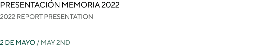 PRESENTACI N MEMORIA 2022 2022 REPORT PRESENTATION 2 de mayo / May 2nd 