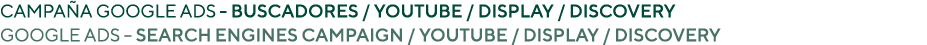 Campa a Google Ads Buscadores / youtube / display / discovery Google Ads – Search engines campaign / youtube / displa...