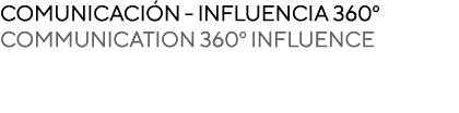 COMUNICACI N INFLUENCIA 360º COMMUNICATION 360º INFLUENCE