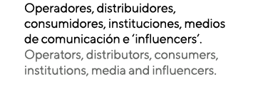 Operadores, distribuidores, consumidores, instituciones, medios de comunicaci n e ‘influencers’. Operators, distribut...