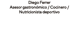 Diego Ferrer Asesor gastron mico / Cocinero / Nutricionista deportivo