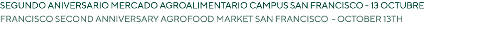 SEGUNDO ANIVERSARIO MERCADO AGROALIMENTARIO CAMPUS SAN FRANCISCO 13 octubre FRANCISCO SECOND ANNIVERSARY AGROFOOD MAR...
