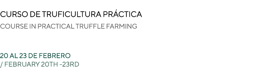  CURSO DE TRUFICULTURA PR CTICA COURSE IN PRACTICAL TRUFFLE FARMING 20 al 23 de febrero / February 20th 23rd 