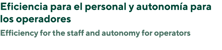 Eficiencia para el personal y autonom a para los operadores Efficiency for the staff and autonomy for operators