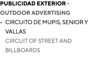 Publicidad Exterior outdoor advertising • CIRCUITO DE MUPIS, SENIOR Y VALLAS CIRCUIT OF STREET AND BILLBOARDS