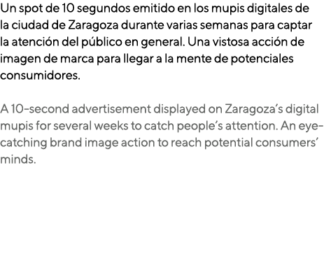 Un spot de 10 segundos emitido en los mupis digitales de la ciudad de Zaragoza durante varias semanas para captar la ...